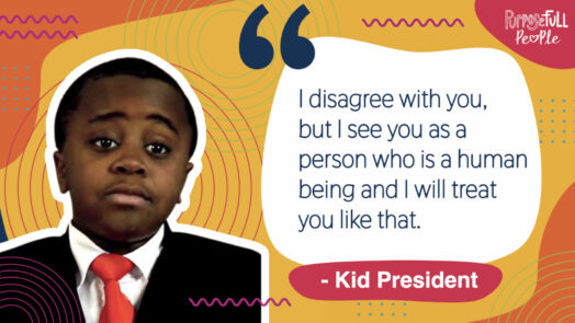 Kid President Quote - I disagree with you, but I see you as a person who is a human being and I will treat you like that